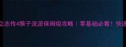 太阁立志传4猴子流派保姆级攻略零基础必看快速上手全