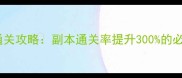 蜀山缥缈录全服通关攻略副本通关率提升300的必杀技与隐藏机制