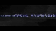 最新版LoveZombies保姆级攻略高分技巧全与装备搭配指南