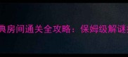 密室逃脱50间经典房间通关全攻略保姆级解谜技巧与避坑指南