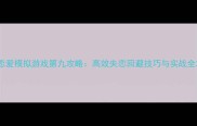 恋爱模拟游戏第九攻略高效失恋回避技巧与实战全