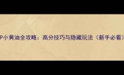 LOP小黄油全攻略高分技巧与隐藏玩法新手必看