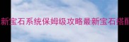 大话西游2新宝石系统保姆级攻略最新宝石搭配零氪必看