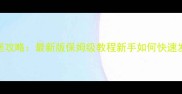 乱世王者19堡攻略最新版保姆级教程新手如何快速发育攻城秘籍