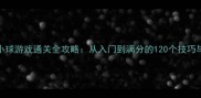 黑白单机小球游戏通关全攻略从入门到满分的120个技巧与隐藏关卡