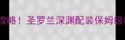 FF13雷霆归来最新全攻略圣罗兰深渊配装保姆级教程附速通技巧