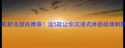 必玩单机射击游戏推荐这5款让你沉浸式体验战场刺激