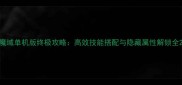 魔域单机版终极攻略高效技能搭配与隐藏属性解锁全