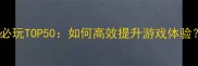 Switch单机必玩TOP50如何高效提升游戏体验终极攻略