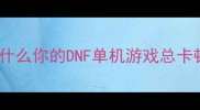 为什么你的DNF单机游戏总卡顿