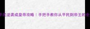 爱养成4平民逆袭成皇帝攻略手把手教你从平民到帝王的全流程指南