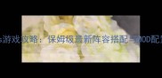 Vampies游戏攻略保姆级最新阵容搭配与MOD配置指南