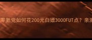 FIFA24充值避坑指南零氪党如何花200元白嫖3000FUT点亲测有效攻略大公开