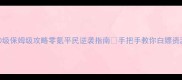 攻城掠地100级保姆级攻略零氪平民逆袭指南手把手教你白嫖资源上100级