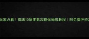 平民玩家必看御魂10层零氪攻略保姆级教程附免费肝资源表