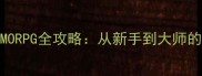 单机端游MMORPG全攻略从新手到大师的进阶指南