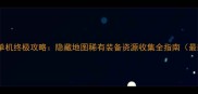 冒险岛单机终极攻略隐藏地图稀有装备资源收集全指南最新版