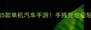 最值得入手的5款单机汽车手游手残党也能轻松通关全攻略