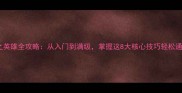 海之英雄全攻略从入门到满级掌握这8大核心技巧轻松通关