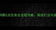 圣安地列斯Z点任务全流程攻略高效打法与装备配置