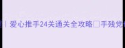 保姆级教程爱心推手24关通关全攻略手残党也能轻松拿捏
