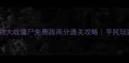 单机植物大战僵尸免费版高分通关攻略平民玩家必看