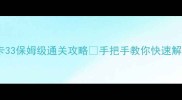 消消乐隐藏关卡33保姆级通关攻略手把手教你快速解锁终极奖励