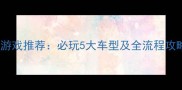 单机模拟驾驶汽车游戏推荐必玩5大车型及全流程攻略附下载链接