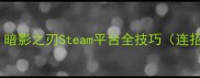 TrickLogic高分攻略暗影之刃Steam平台全技巧连招资源阵容隐藏成就