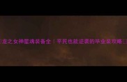 龙之女神星魂装备全平民也能逆袭的毕业装攻略