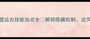 冷门技巧英雄联盟远古技能加点全解锁隐藏机制逆风局翻盘神器