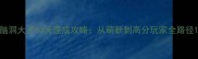 脑洞大开60天速成攻略从萌新到高分玩家全路径