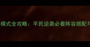 三国杀无尽模式全攻略平民逆袭必看阵容搭配与进阶技巧