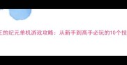 国王的纪元单机游戏攻略从新手到高手必玩的10个技巧