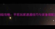 我叫MT火线行动保姆级攻略平民玩家速通技巧与装备搭配指南附通关视频