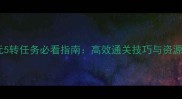永恒纪元5转任务必看指南高效通关技巧与资源分配全
