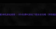 免谷歌单机游戏推荐100免费PC游戏下载安装攻略附隐藏彩蛋
