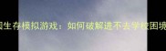 通关全攻略校园生存模拟游戏如何破解进不去学校困境及隐藏任务全