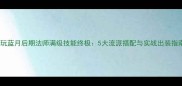 贪玩蓝月后期法师满级技能终极5大流派搭配与实战出装指南