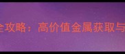 金属货物收集全攻略高价值金属获取与高效交易指南