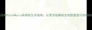 最新攻略PatchMania保姆级生存指南从零开始解锁全地图建造与终极BOSS战