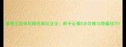 宠物王国单机根性草玩法全新手必看5步攻略与隐藏技巧