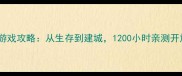 荒岛求生单机游戏攻略从生存到建城1200小时亲测开放世界玩法全