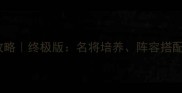 西楚霸王名将攻略终极版名将培养阵容搭配与版本更新全