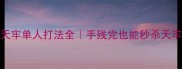 保姆级攻略雨夜镇天牢单人打法全手残党也能秒杀天牢单的5大核心技巧