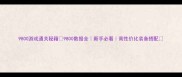 9800游戏通关秘籍9800数据全新手必看高性价比装备搭配