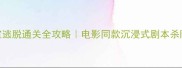 机械公敌密室逃脱通关全攻略电影同款沉浸式剧本杀隐藏线索大公开