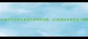 战神之路平民玩家装备提升保姆级攻略从0到满级装备获取与搭配全