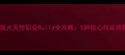 天使之恋单机版大天使职业Build全攻略5种核心技能搭配与实战流派
