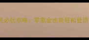 狂暴之翼平民必玩攻略零氪金也能轻松登顶的进阶指南